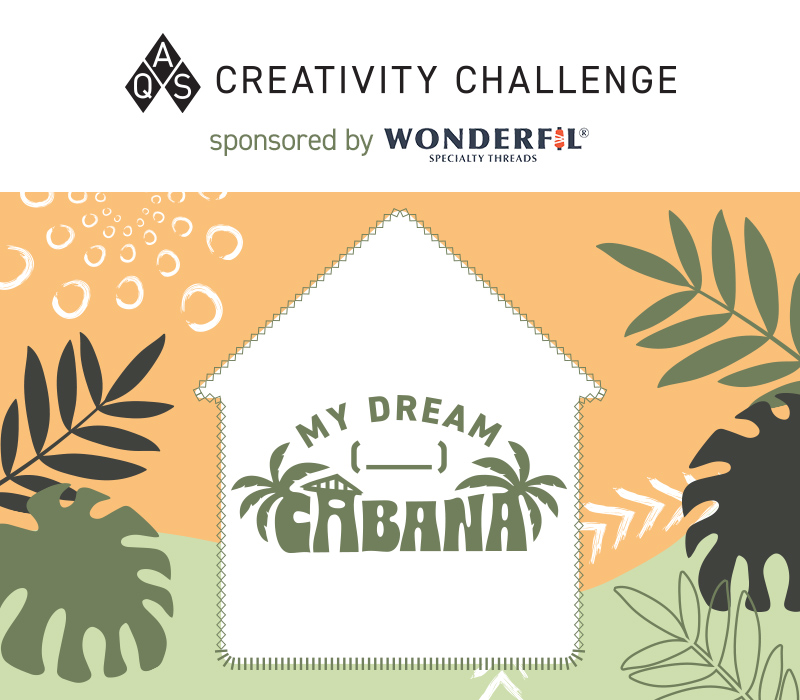 AQS Creativity Challenge: My Dream ______ Cabana – sponsored by WonderFil