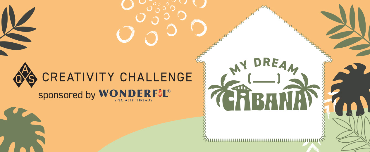 AQS Creativity Challenge: My Dream ______ Cabana – sponsored by WonderFil